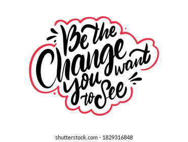 Be the change you want to see. Black ink lettering phrase. Modern calligraphy. Vector illustration. Isolated on white background.