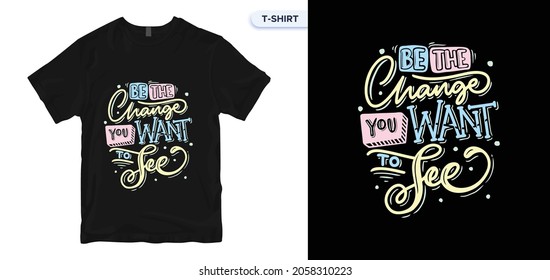 Be the change you want to see Lettering quote typography t-shirt design. Typography, t-shirt graphics, print, poster, banner, slogan, flyer, postcard. 