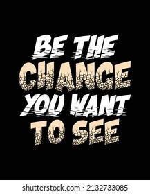 be the change you want to see lettering quote