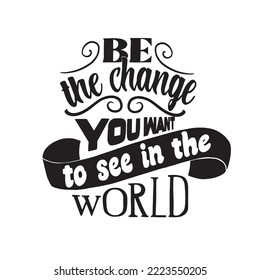 Be the change you want to see in world.Inspirational quote. Hand drawn vintage illustration with hand-lettering. 