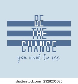 Be the change you want to see typography slogan for t shirt printing, tee graphic design.  