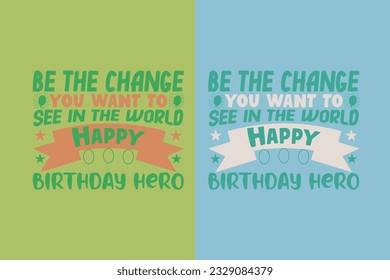 Be The Change You Want To See In The World Happy Birt My Day My Way My Birthday EPS, Liberty Birthday T-shirt, Birthday Shirt EPS JPG PNG, Custom Made Number T-shirt, Party top Boys and Girls,