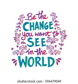 Be the change you want to see in the world. Inspirational motivating quotes by Mahatma Gandhi.