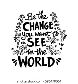 Be the change you want to see in the world. Inspirational motivating quotes by Mahatma Gandhi.