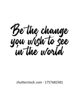 Be the change you wish to see in the world. Best awesome environmental quote. Modern calligraphy and hand lettering.