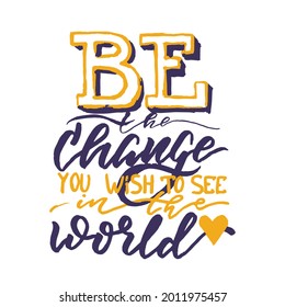 Be the change you wish to see in the world