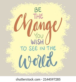 Be the change you wish to see in the world. Poster quote.
