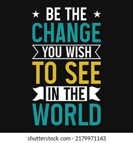 Be the change you wish to see tshirt design