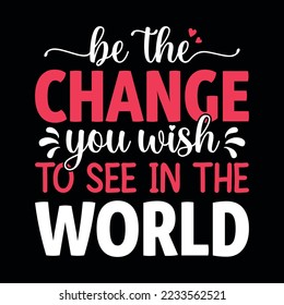 Be the change you wish to see in the world - new year festival typographic vector design