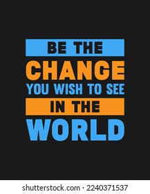 BE THE CHANGE YOU WISH TO SEE IN THE WORLD LETTERING T SHIRT DESIGN