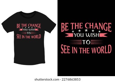 Be the change you wish to see in the world positive motivational text typography t-shirt