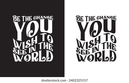 Be the change you wish to see in the world motivational quotes slogan typography t shirt design for apparel and clothes.