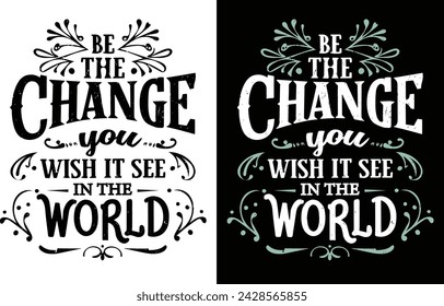 Be The Change You Wish To See in The World Typography T-shirt Design 