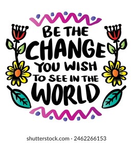 Be the change you wish to see in the world. Hand drawn vector lettering.