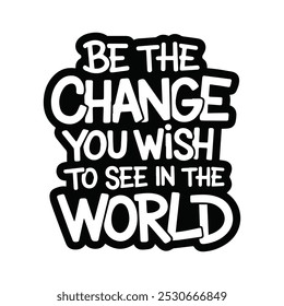 Be the Change You Wish to See in the World – Hand-Lettered Typography, Motivational Quote for Posters, T-Shirts, Wall Art, and Home Decor. Perfect for Spreading Positivity and Inspiration