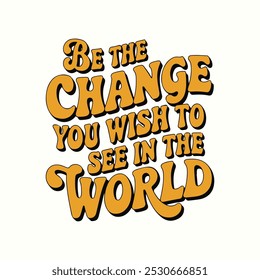 Be the Change You Wish to See in the World – Hand-Lettered Typography, Motivational Quote for Posters, T-Shirts, Wall Art, and Home Decor. Perfect for Spreading Positivity and Inspiration