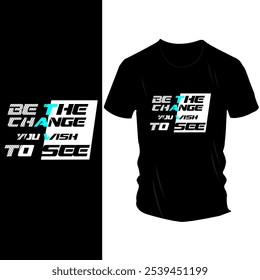 Be the Change You Wish to See" T-Shirt Design - Bold White Text on Black Tee, Motivational Message for Positive Impact and Self-Improvement