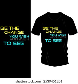 Be the Change You Wish to See" T-Shirt Design - Bold White Text on Black Tee, Motivational Message for Positive Impact and Self-Improvement