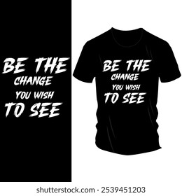 Be the Change You Wish to See" T-Shirt Design - Fett weißer Text auf schwarzem Tee, Motivationsbotschaft für positive Wirkung und Selbstverbesserung