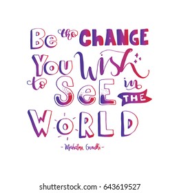 Be The Change You Wish To see In The World. Hand Lettered Quote. Inspirational Wall Art. Modern Calligraphy