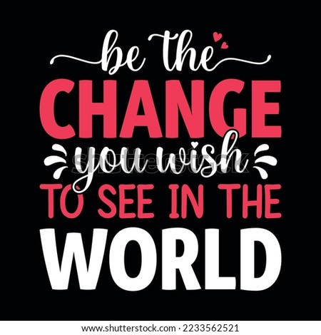Be the change you wish to see in the world - new year festival typographic vector design