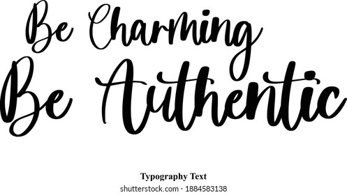 Be Charming Be Authentic Cursive Calligraphic Vector Quote