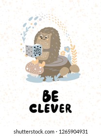 Be clever - Cute hand drawn nursery poster with cartoon character animal Hedgehog and lettering in scandinavian style. Color vector illustration.