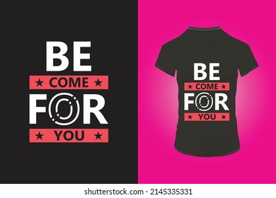 Be come for you t shirt design