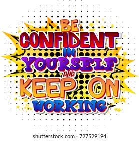 Be confident in yourself and keep on working. Vector illustrated comic book style design. Inspirational, motivational quote.