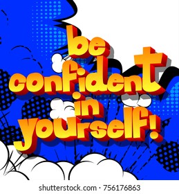 Be confident in yourself! Vector illustrated comic book style design. Inspirational, motivational quote.