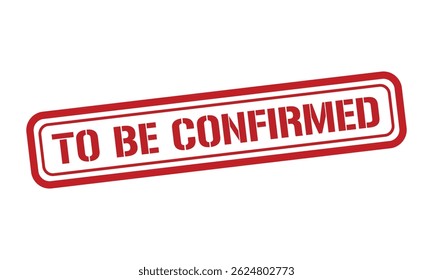 TO BE CONFIRMED red stamp text vector, rubber stamp