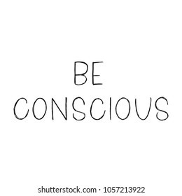 Be conscious lettering. Motivation to stay mindful. Calligraphy mindfulness postcard. Vector illustration.