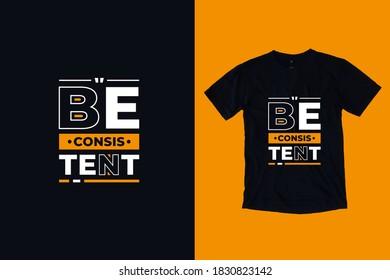 Be consistent modern typography lettering inspirational and motivational quotes t shirt design suitable for printing merch business