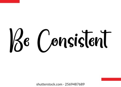 Be Consistent  Motivational cursive typography text