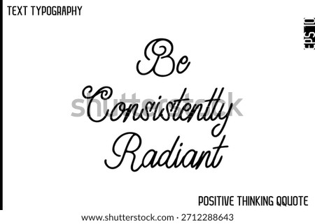 Be Consistently Radiant  -Optimistic Positive Phrase Typography Quotes Cursive Bold Lettering Design