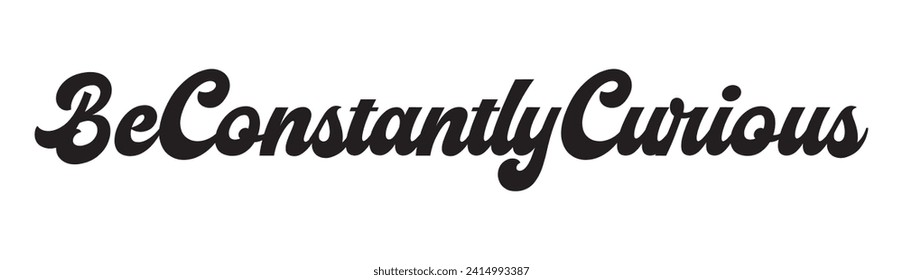 be constantly curious text on white background.