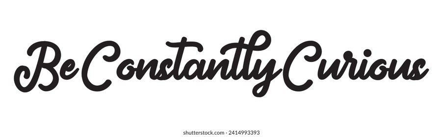 be constantly curious text on white background.
