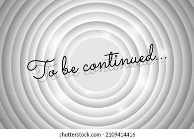 To be continued announcement text on white circle retro cinema screen. Black title on old silent movie background. Promotion message noir banner. Vector eps illustration