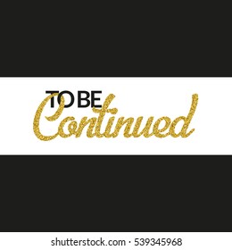 To Be Continued banner on black background. Golden texture text with glitter sequins. White stripe. Design for show or event invitation, after-party, movie, ad. Vector EPS10 illustration.