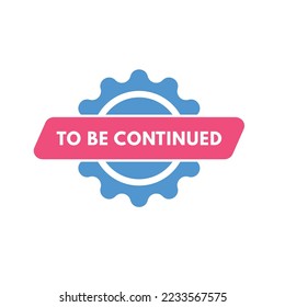 to be continued Button. to be continued Sign Icon Label Sticker Web Buttons
