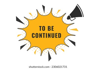 To Be Continued Button. Speech Bubble, Banner Label To Be Continued