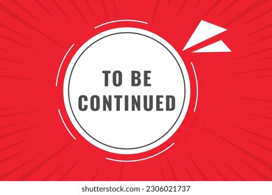 To Be Continued Button. Speech Bubble, Banner Label To Be Continued