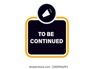 to be continued, Button for websites, application Design, Element, learn, stay, template, tuned, design, level, sign, speech, bubble  banner, modern, symbol, click. 
