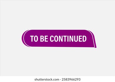 to be continued, Button for websites, application Design, Element, learn, stay, template, tuned, design, level, sign, speech, bubble  banner, modern, symbol, click. 
