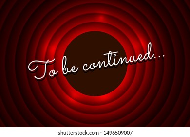 To be continued handwrite title on red round background. Old cinema movie circle promotion announcement screen. Vector retro entertainment scene poster template illustration