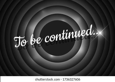 To be continued handwrite title on black and white vintage film round backdrop. Old cinema movie circle promotion announcement screen. Vector retro show entertainment scene poster eps illustration