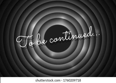 To be continued handwrite title on black and white movie vintage film round shutter. Old cinema circle promotion announcement screen. Vector retro show entertainment scene poster eps illustration
