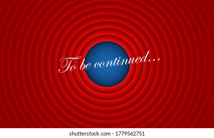 To be continued handwrite title on movie ending red circle waves screen background. Old movie circle ending screen. Vector EPS 10. Illustration