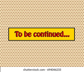 To be continued pop art comic book style frame text typography retro comics vector illustration