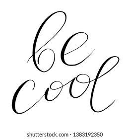 Be cool. Hand lettering. Typographic design. Inspirational typography poster. Modern brush calligraphy. Handwritten phrase.
